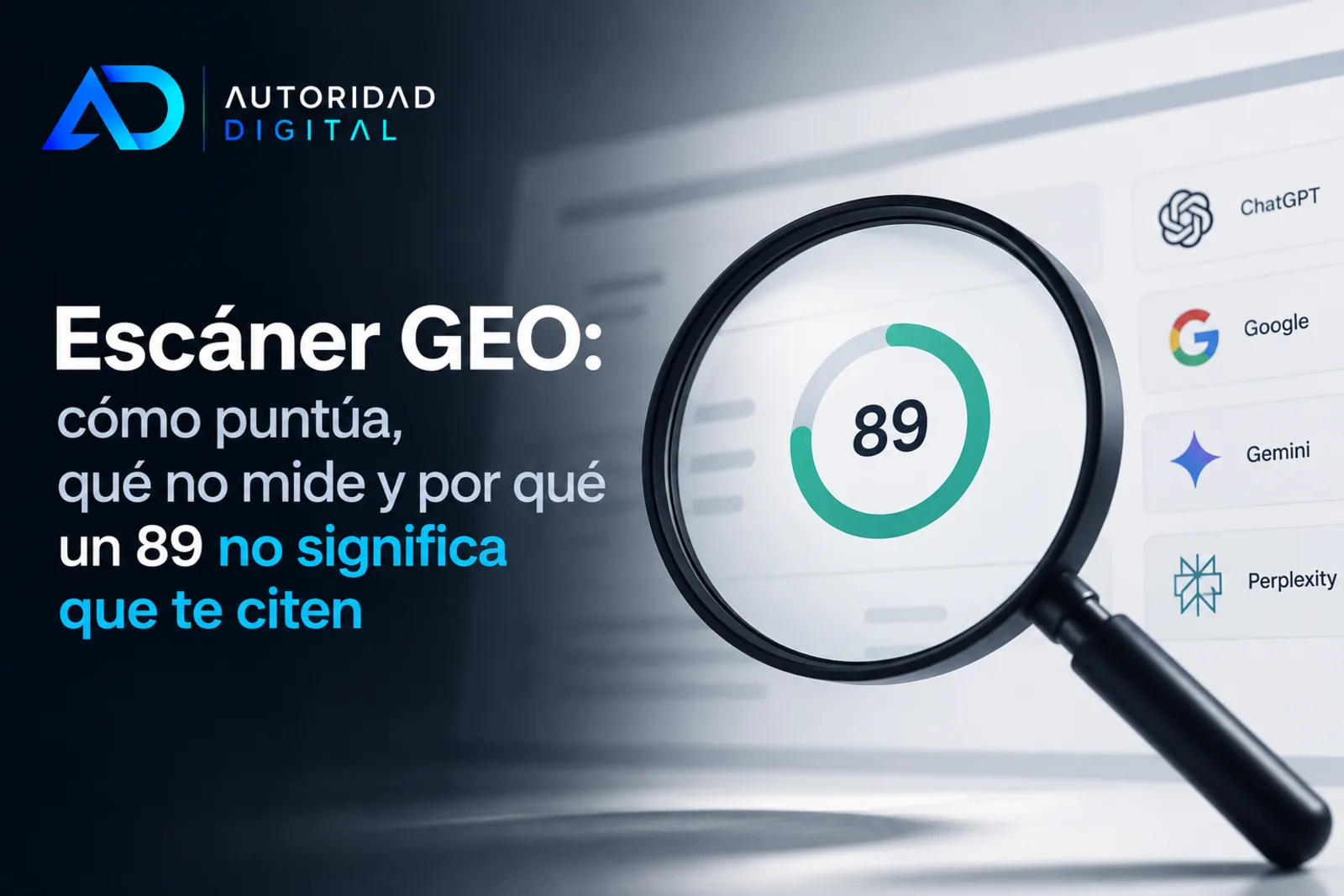 Una lupa amplía el marcador circular de un informe del Escáner GEO con la puntuación 89 sobre fondo claro, junto a una columna con los logotipos de ChatGPT, Google, Gemini y Perplexity, bajo el título del artículo y el logo de Autoridad Digital